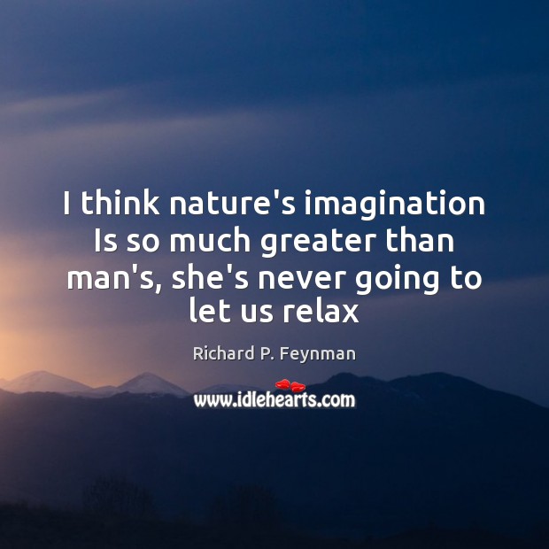 I think nature’s imagination Is so much greater than man’s, she’s never Image
