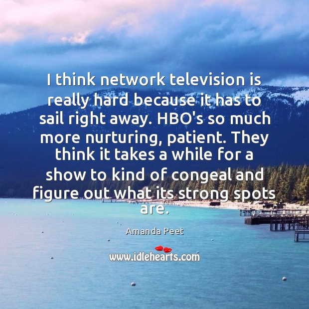 I think network television is really hard because it has to sail Image