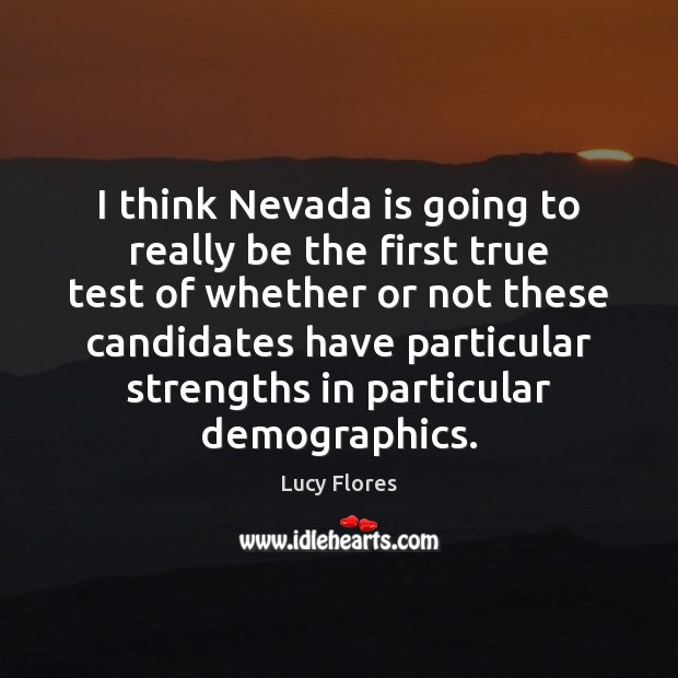I think Nevada is going to really be the first true test Lucy Flores Picture Quote