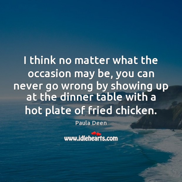 I think no matter what the occasion may be, you can never Paula Deen Picture Quote