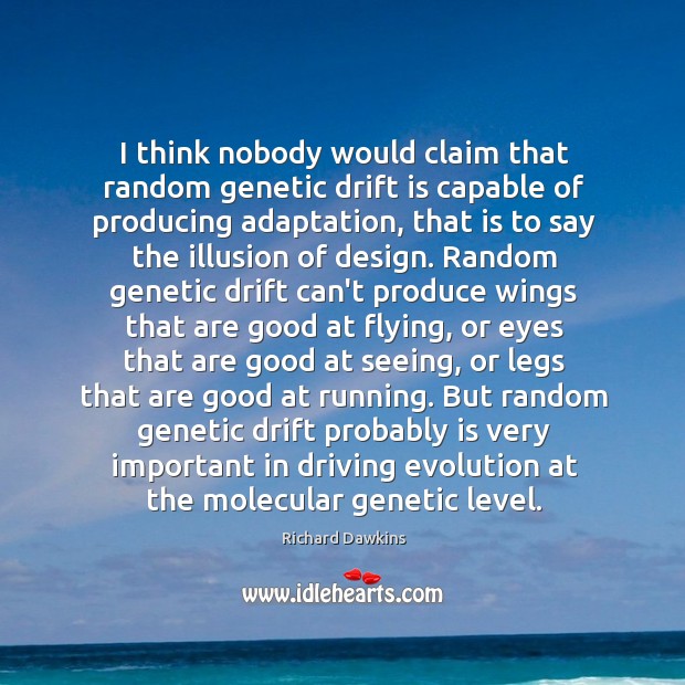 I think nobody would claim that random genetic drift is capable of Richard Dawkins Picture Quote
