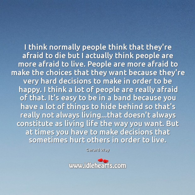 I think normally people think that they’re afraid to die but I Gerard Way Picture Quote