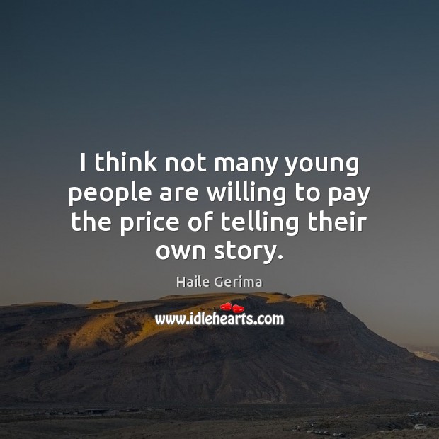 I think not many young people are willing to pay the price of telling their own story. Haile Gerima Picture Quote
