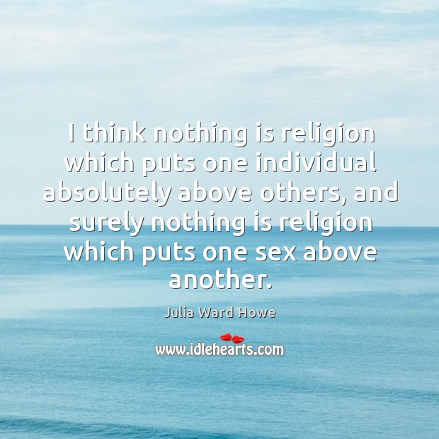 I think nothing is religion which puts one individual absolutely above others Image