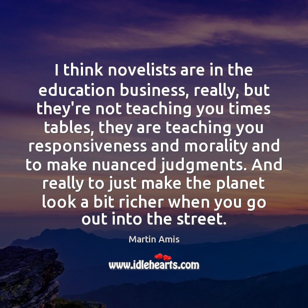 I think novelists are in the education business, really, but they’re not Business Quotes Image