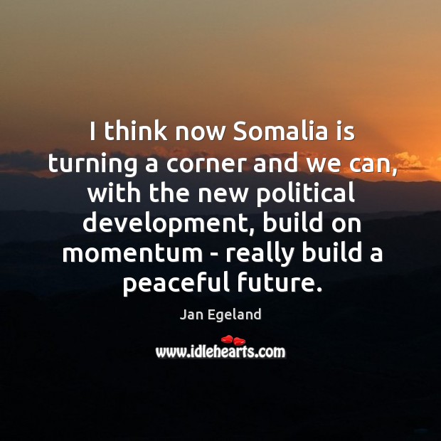 I think now Somalia is turning a corner and we can, with Jan Egeland Picture Quote