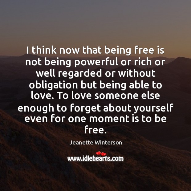 I think now that being free is not being powerful or rich Jeanette Winterson Picture Quote