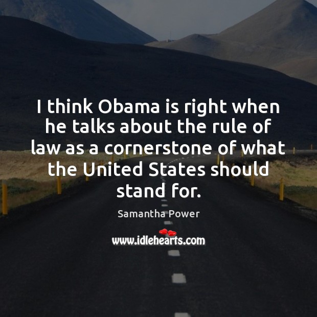 I think Obama is right when he talks about the rule of 