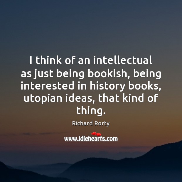 I think of an intellectual as just being bookish, being interested in Image