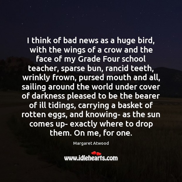 I think of bad news as a huge bird, with the wings Margaret Atwood Picture Quote