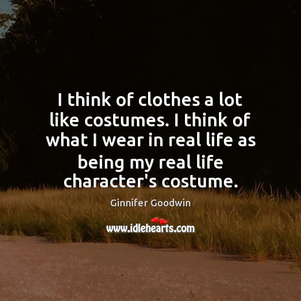 I think of clothes a lot like costumes. I think of what Image