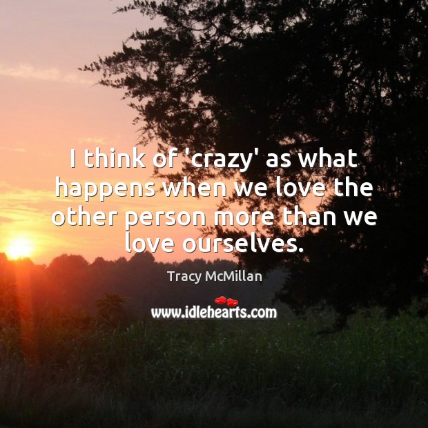 I think of ‘crazy’ as what happens when we love the other Tracy McMillan Picture Quote