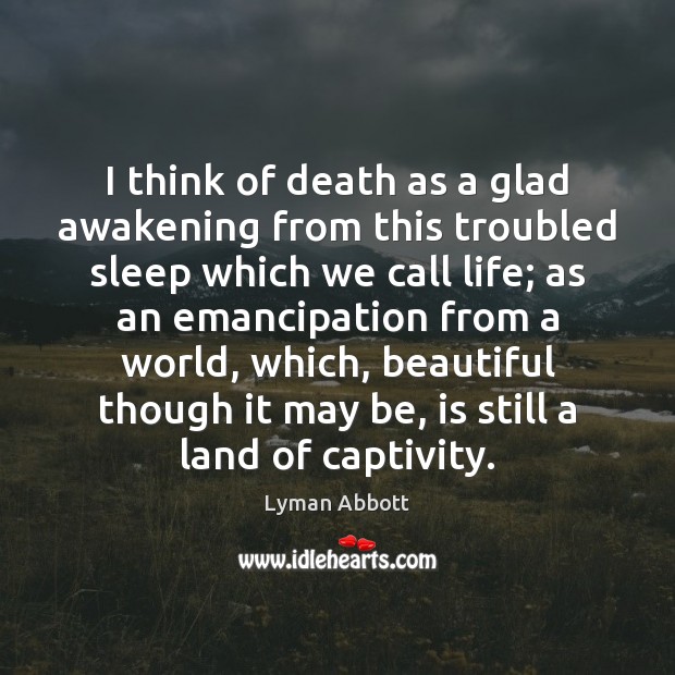 I think of death as a glad awakening from this troubled sleep Lyman Abbott Picture Quote