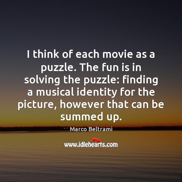 I think of each movie as a puzzle. The fun is in Image