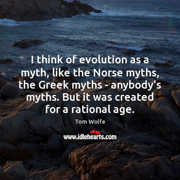 I think of evolution as a myth, like the Norse myths, the Tom Wolfe Picture Quote