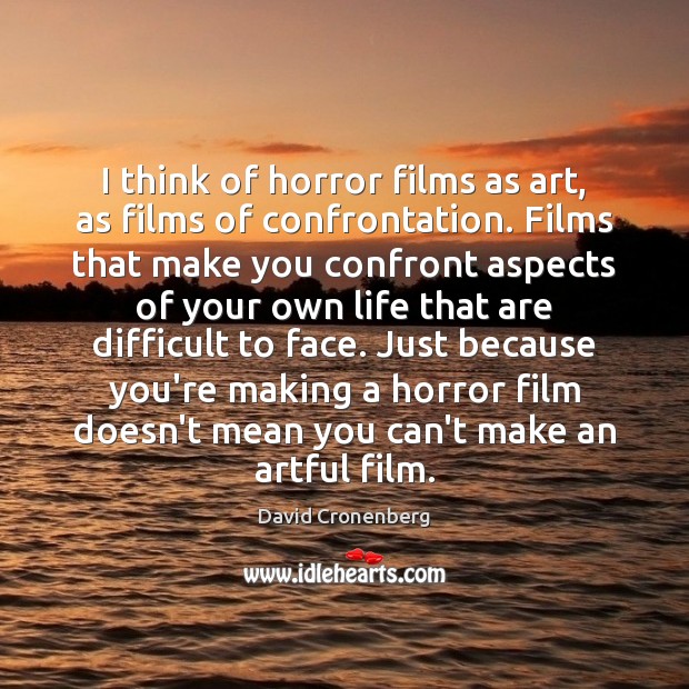 I think of horror films as art, as films of confrontation. Films David Cronenberg Picture Quote