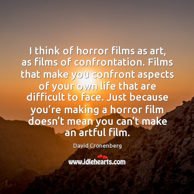 I think of horror films as art, as films of confrontation. Films that make you confront aspects Image