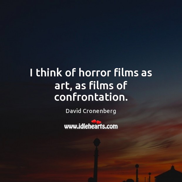 I think of horror films as art, as films of confrontation. Image