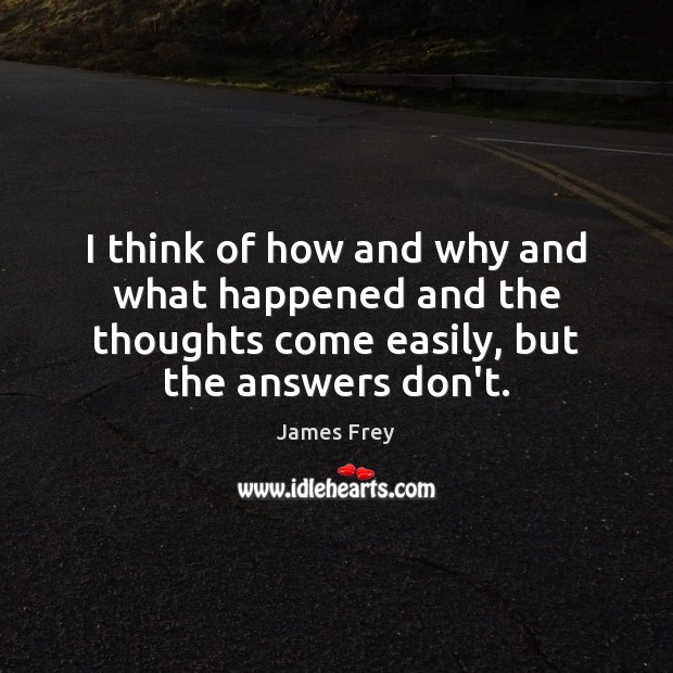 I think of how and why and what happened and the thoughts James Frey Picture Quote
