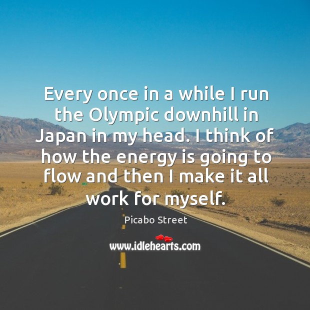 I think of how the energy is going to flow and then I make it all work for myself. Picabo Street Picture Quote