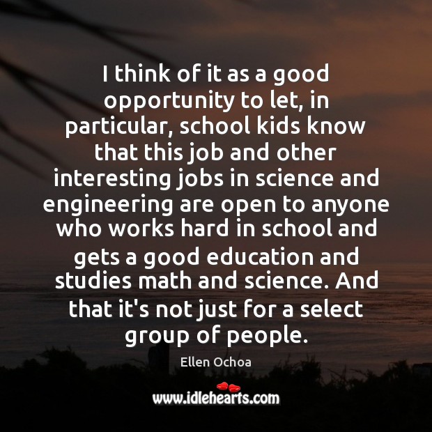 I think of it as a good opportunity to let, in particular, Ellen Ochoa Picture Quote