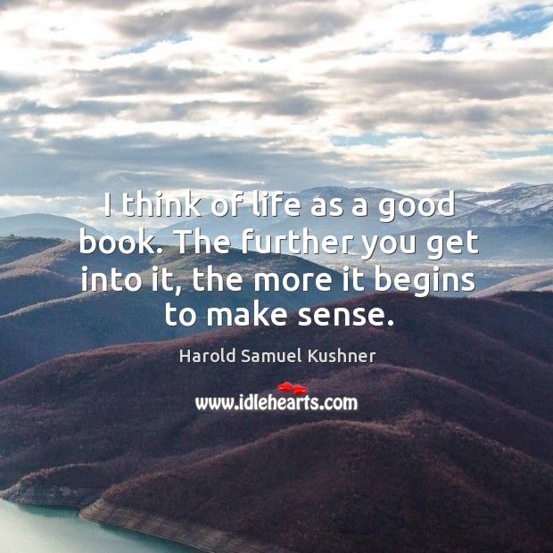 I think of life as a good book. The further you get into it, the more it begins to make sense. Image