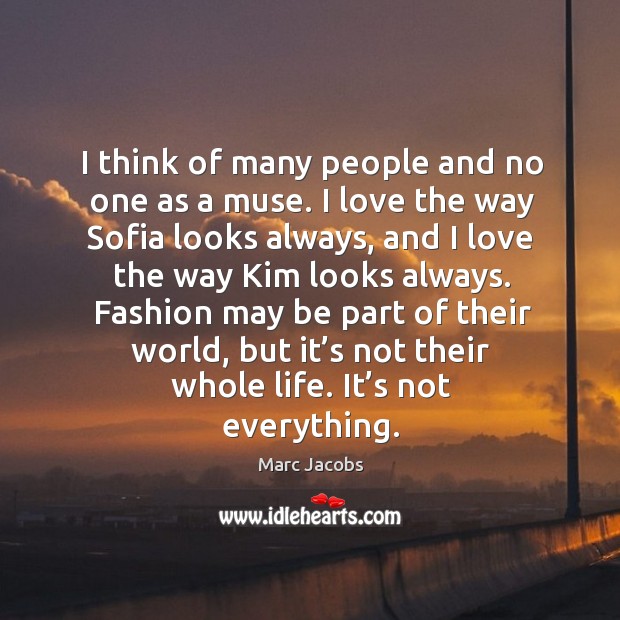 I think of many people and no one as a muse. Marc Jacobs Picture Quote