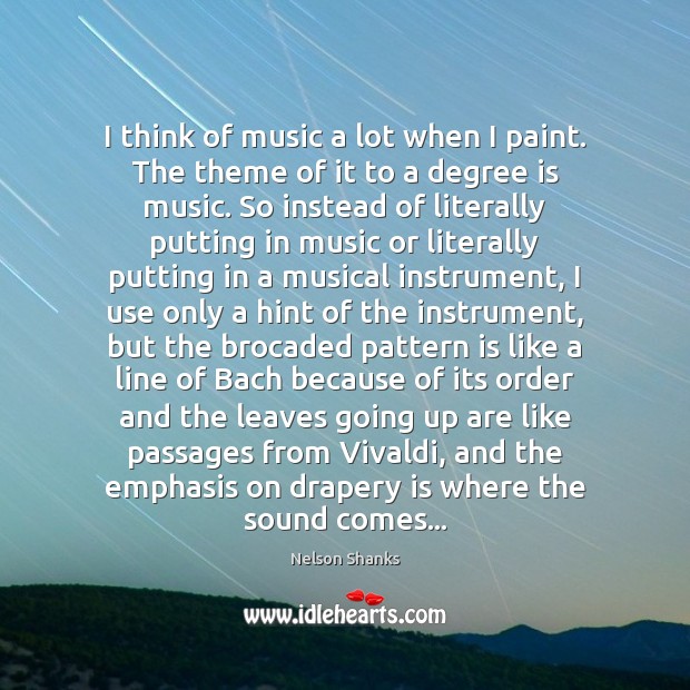 I think of music a lot when I paint. The theme of Music Quotes Image