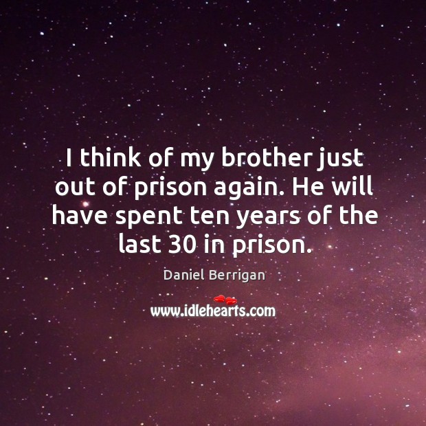 I think of my brother just out of prison again. He will have spent ten years of the last 30 in prison. Image