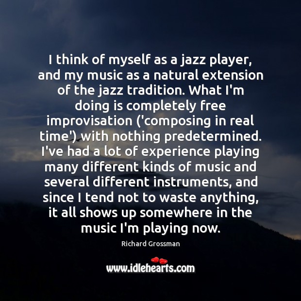 I think of myself as a jazz player, and my music as Richard Grossman Picture Quote