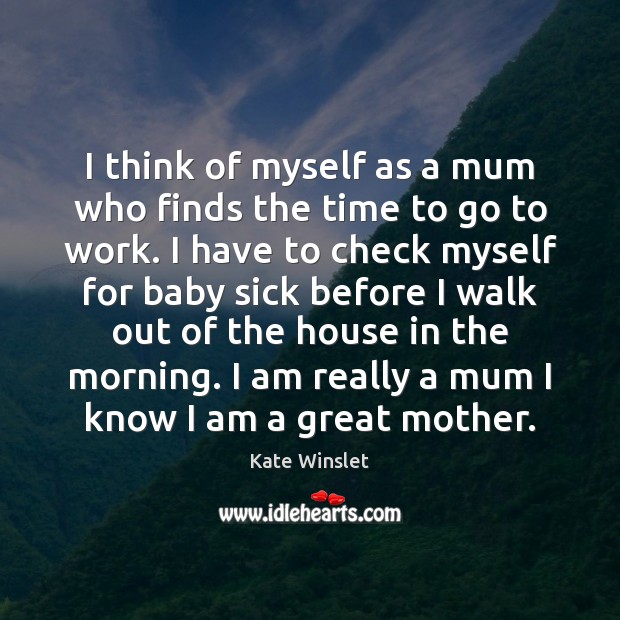 I think of myself as a mum who finds the time to Kate Winslet Picture Quote