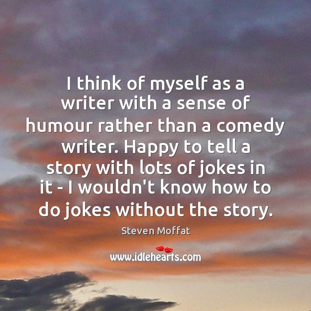 I think of myself as a writer with a sense of humour Steven Moffat Picture Quote
