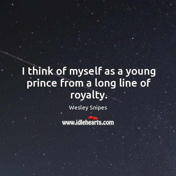 I think of myself as a young prince from a long line of royalty. Image