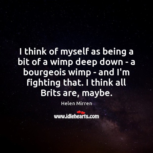 I think of myself as being a bit of a wimp deep Helen Mirren Picture Quote