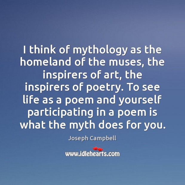 I think of mythology as the homeland of the muses, the inspirers Joseph Campbell Picture Quote