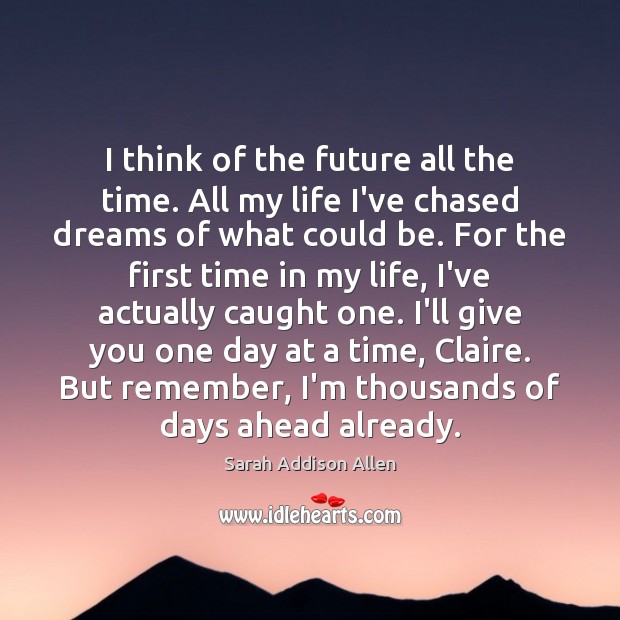 I think of the future all the time. All my life I’ve Future Quotes Image