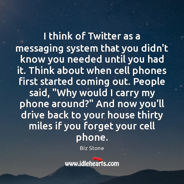 I think of Twitter as a messaging system that you didn’t know Biz Stone Picture Quote