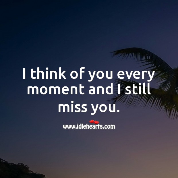 I think of you every moment and I still miss you. Miss You Quotes Image