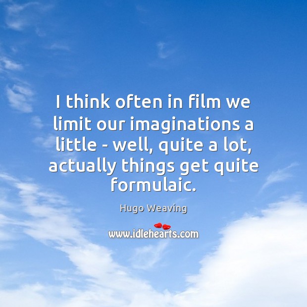 I think often in film we limit our imaginations a little – Hugo Weaving Picture Quote