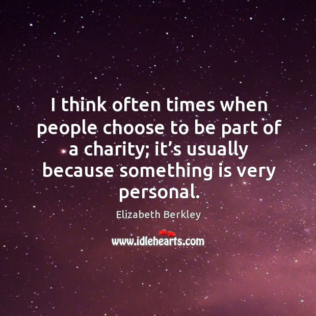 I think often times when people choose to be part of a charity; it’s usually Image