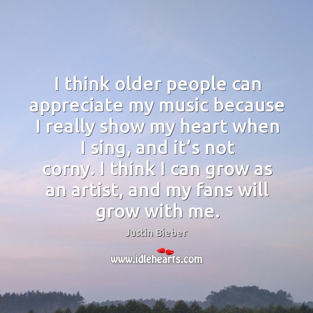 I think older people can appreciate my music because I really show my heart when I sing Image