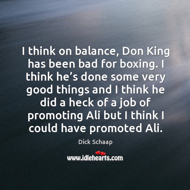 I think on balance, don king has been bad for boxing. Dick Schaap Picture Quote