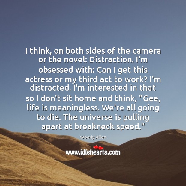 I think, on both sides of the camera or the novel: Distraction. Woody Allen Picture Quote