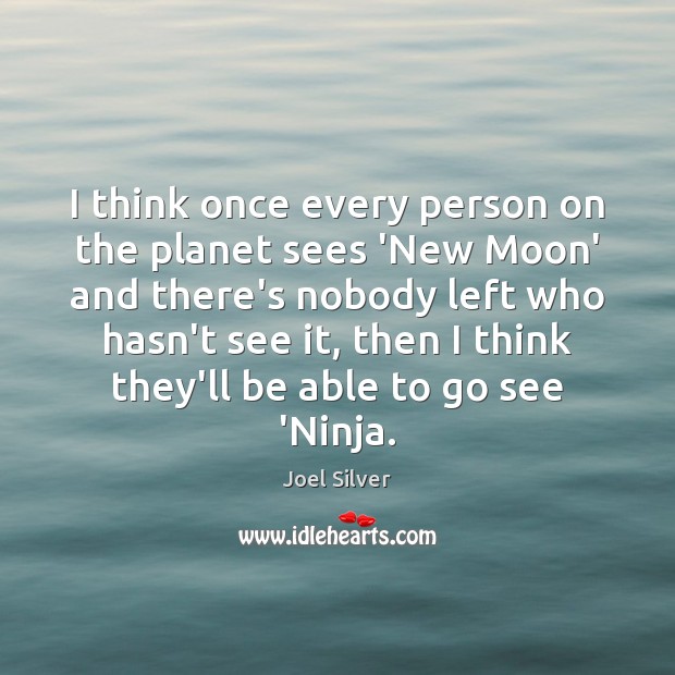I think once every person on the planet sees ‘New Moon’ and Joel Silver Picture Quote