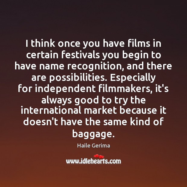 I think once you have films in certain festivals you begin to Haile Gerima Picture Quote