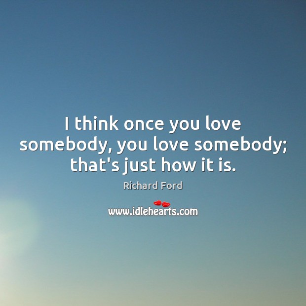 I think once you love somebody, you love somebody; that’s just how it is. Image