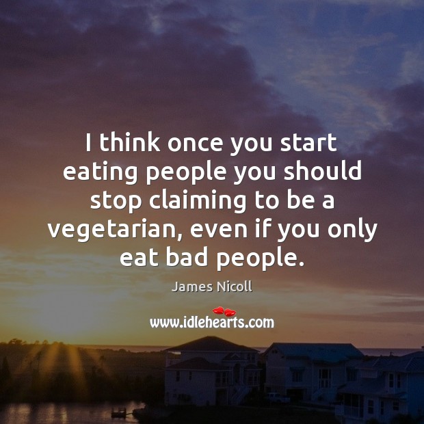 I think once you start eating people you should stop claiming to James Nicoll Picture Quote