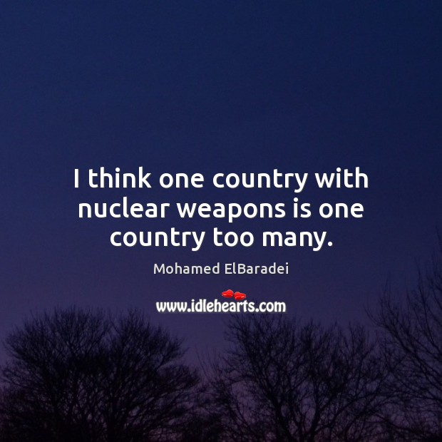 I think one country with nuclear weapons is one country too many. Image
