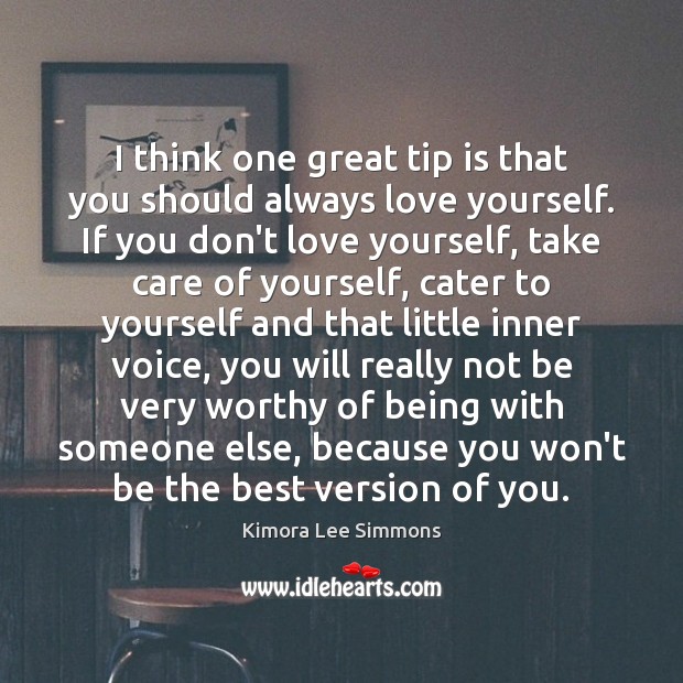 I think one great tip is that you should always love yourself. Kimora Lee Simmons Picture Quote