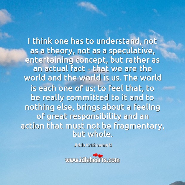 I think one has to understand, not as a theory, not as Jiddu Krishnamurti Picture Quote